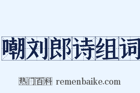 嘲刘郎诗组词是什么意思的图片